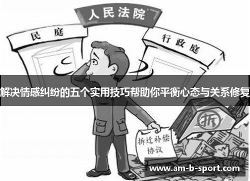 解决情感纠纷的五个实用技巧帮助你平衡心态与关系修复 解决情感纠纷的五个实用技巧帮助你平衡心态与关系修复