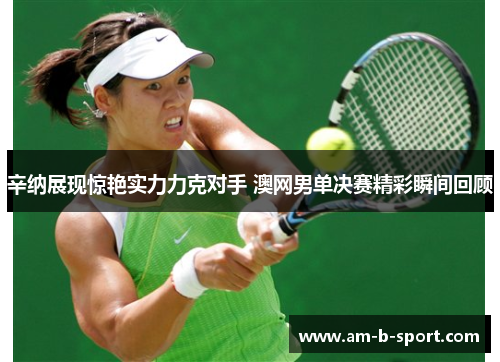 辛纳展现惊艳实力力克对手 澳网男单决赛精彩瞬间回顾