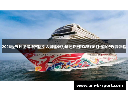 2026世界杯温哥华赛区引入游轮做为球迷临时移动旅馆打造独特观赛体验 2026世界杯温哥华赛区引入游轮做为球迷临时移动旅馆打造独特观赛体验